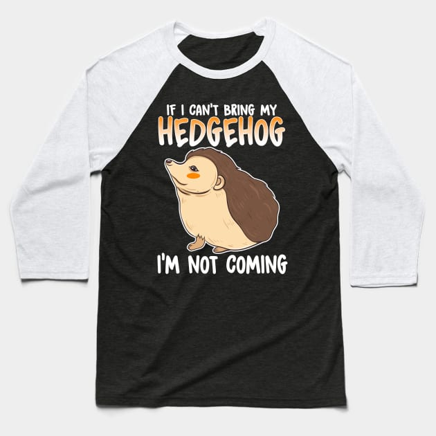 If I Can't Bring My Hedgehog I'm Not Coming Baseball T-Shirt by E